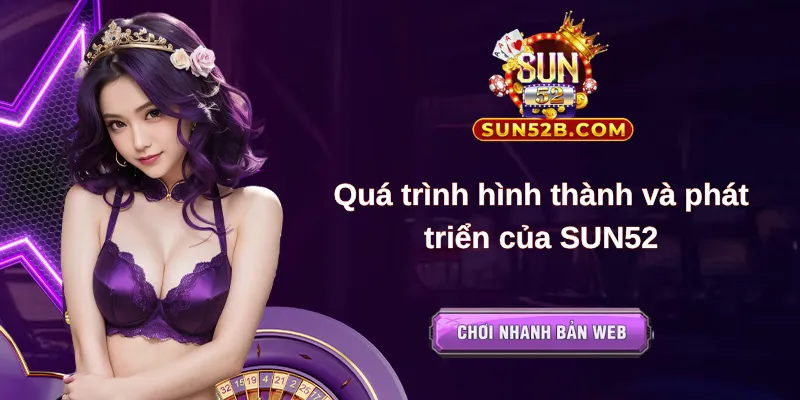 Quá trình hình thành và phát triển của SUN52